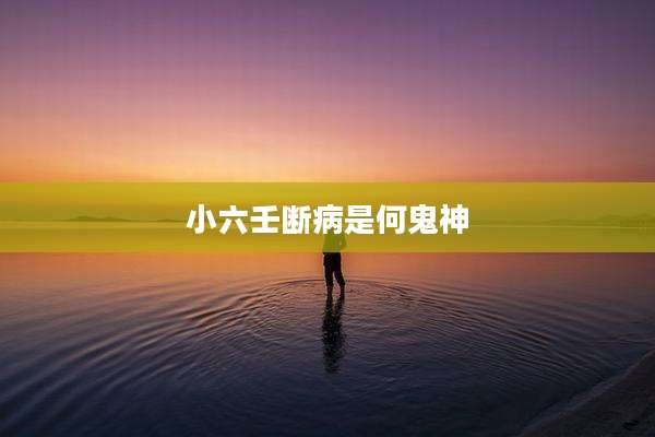 小六壬断病是何鬼神