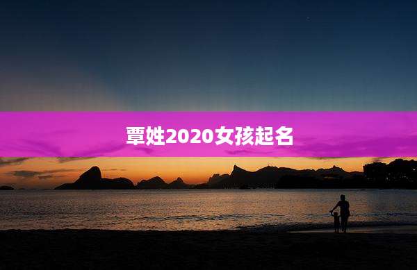 覃姓2020女孩起名