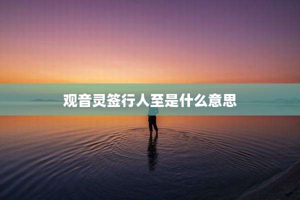 观音灵签行人至是什么意思