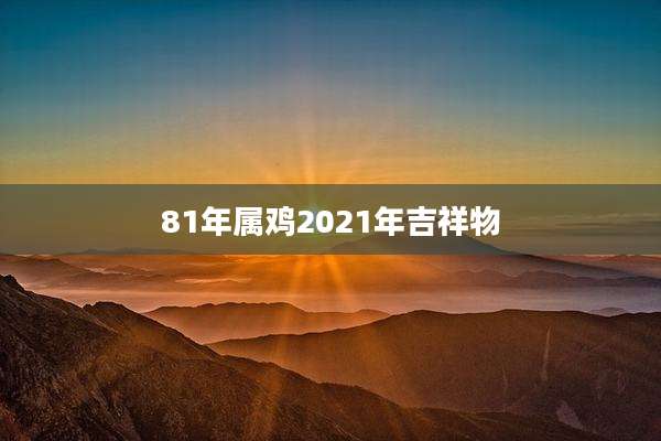 81年属鸡2021年吉祥物