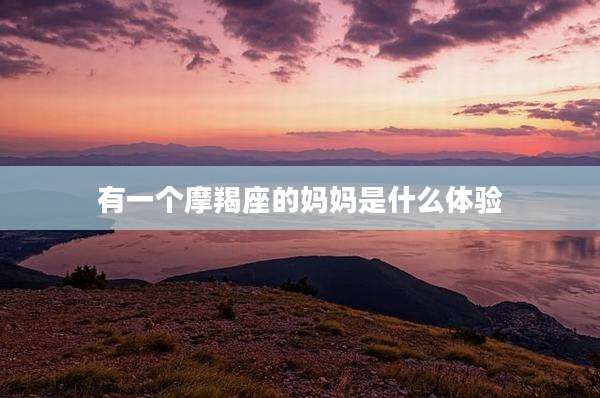 有一个摩羯座的妈妈是什么体验
