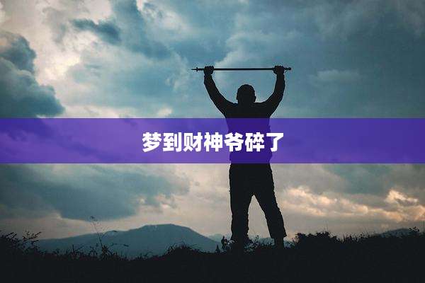 梦到财神爷碎了