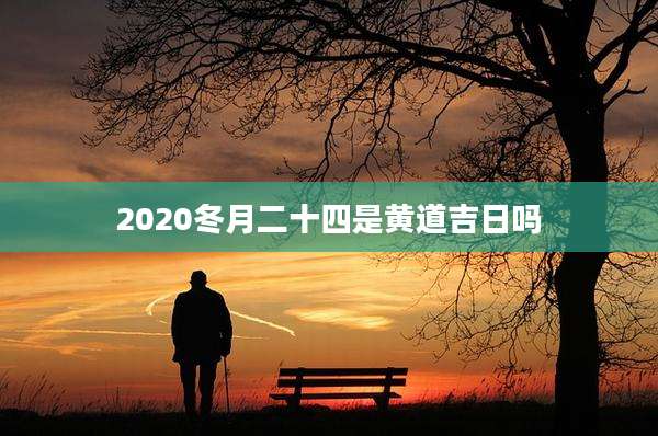 2020冬月二十四是黄道吉日吗