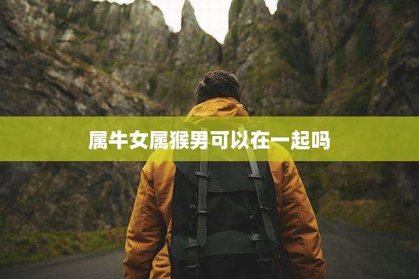 属牛女属猴男可以在一起吗