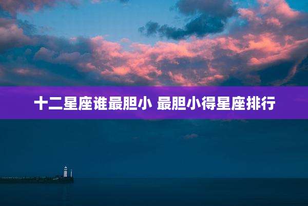 十二星座谁最胆小 最胆小得星座排行