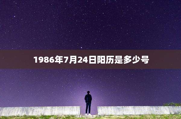1986年7月24日阳历是多少号