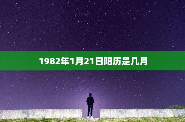 1982年1月21日阳历是几月