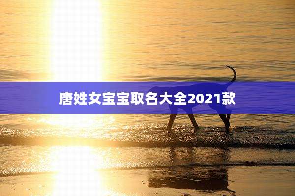 唐姓女宝宝取名大全2021款