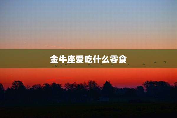 金牛座爱吃什么零食