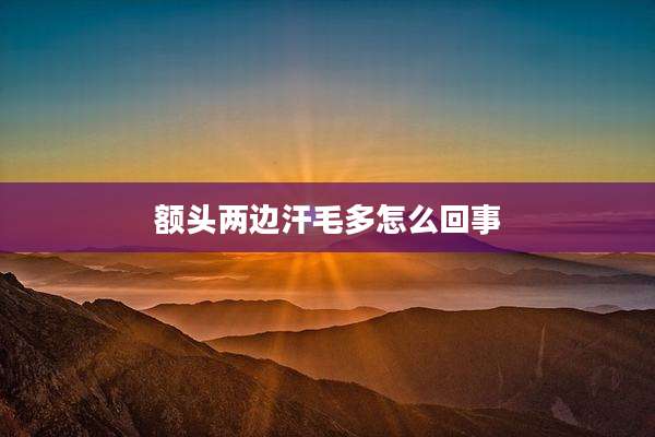 额头两边汗毛多怎么回事