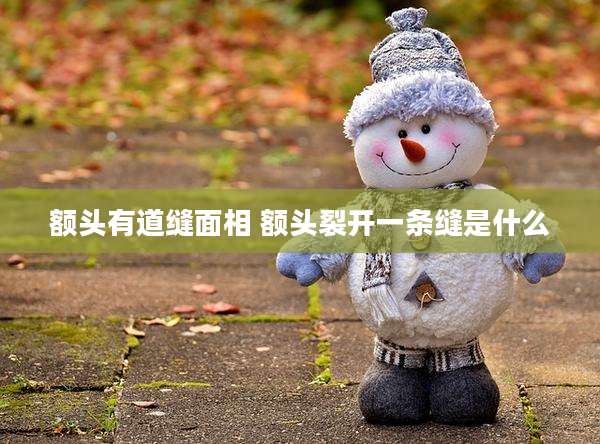 额头有道缝面相 额头裂开一条缝是什么