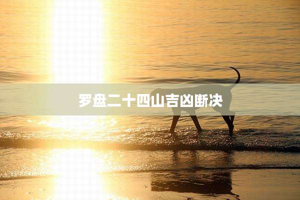 罗盘二十四山吉凶断决