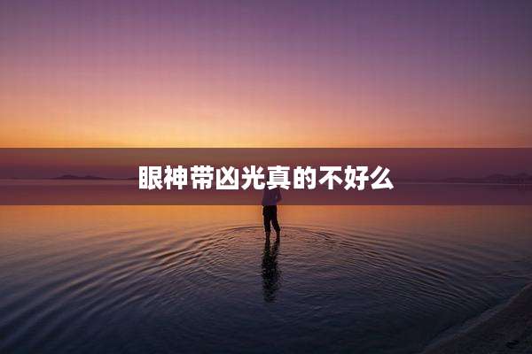 眼神带凶光真的不好么