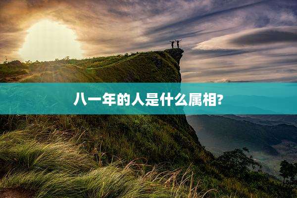 八一年的人是什么属相?