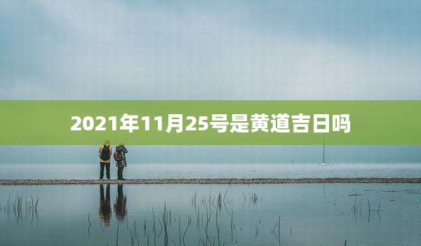 2021年11月25号是黄道吉日吗