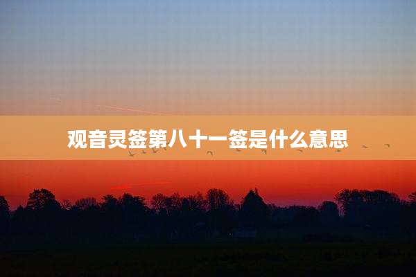 观音灵签第八十一签是什么意思