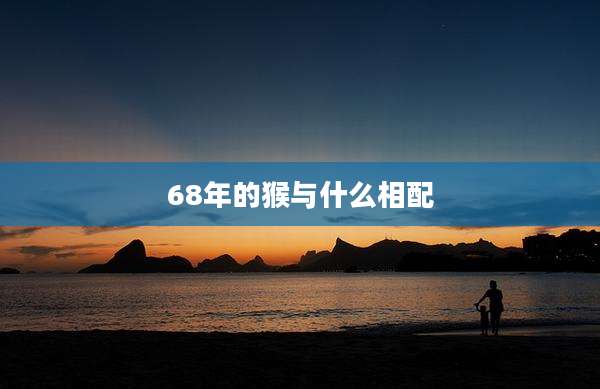 68年的猴与什么相配