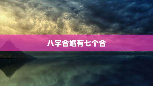八字合婚有七个合