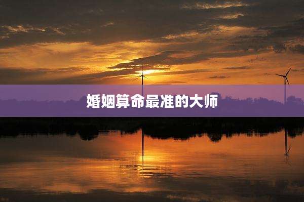 婚姻算命最准的大师
