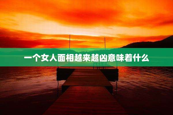 一个女人面相越来越凶意味着什么