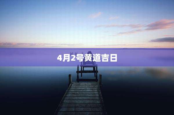 4月2号黄道吉日