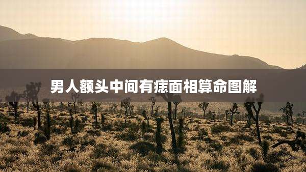 男人额头中间有痣面相算命图解