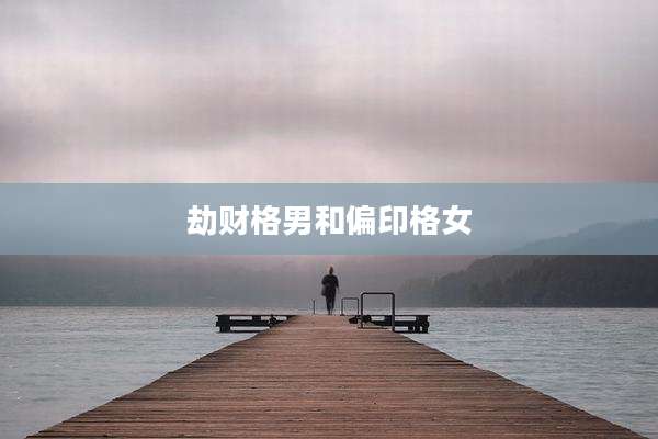 劫财格男和偏印格女