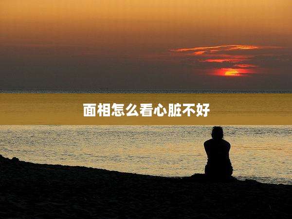 面相怎么看心脏不好