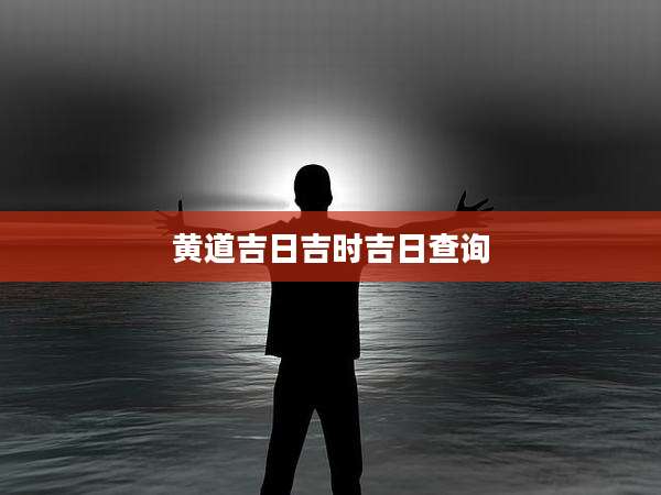 黄道吉日吉时吉日查询