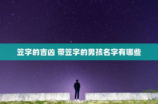 笠字的吉凶 带笠字的男孩名字有哪些