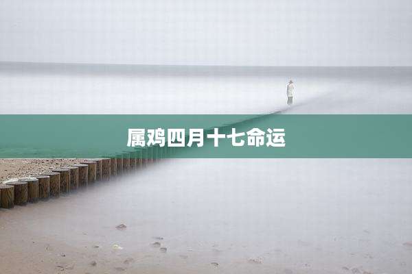 属鸡四月十七命运