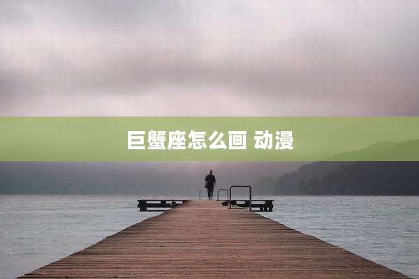 巨蟹座怎么画 动漫