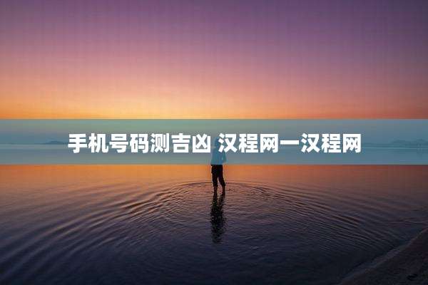 手机号码测吉凶 汉程网一汉程网