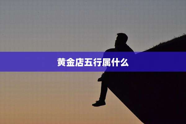 黄金店五行属什么
