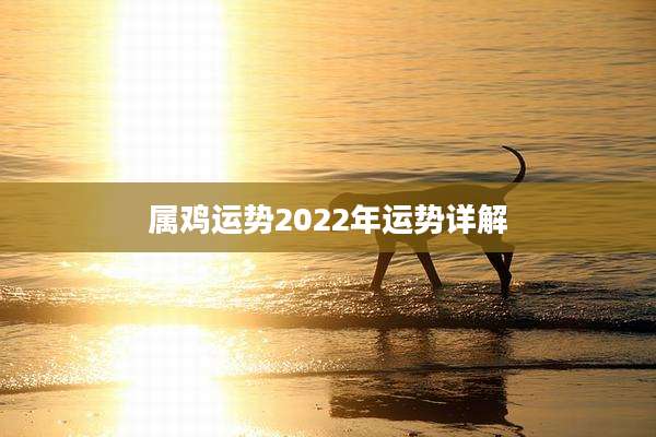 属鸡运势2022年运势详解