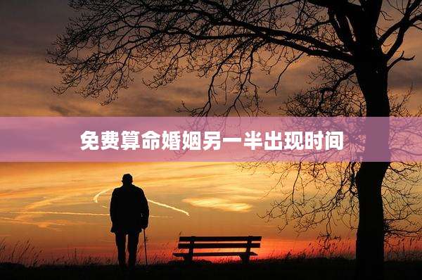 免费算命婚姻另一半出现时间