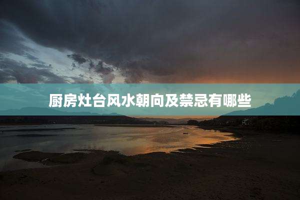 厨房灶台风水朝向及禁忌有哪些