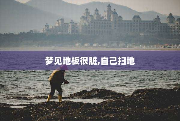 梦见地板很脏,自己扫地