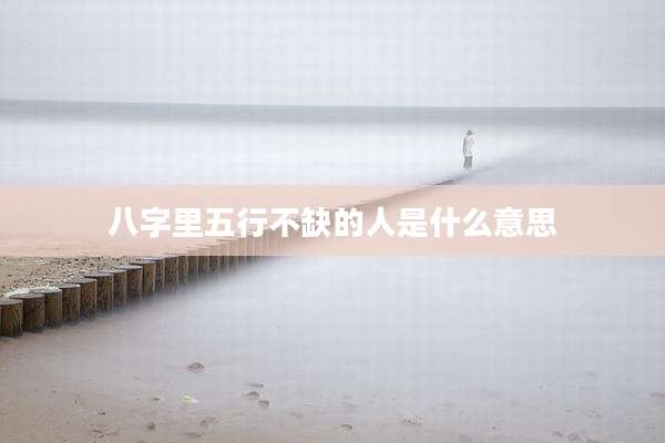 八字里五行不缺的人是什么意思