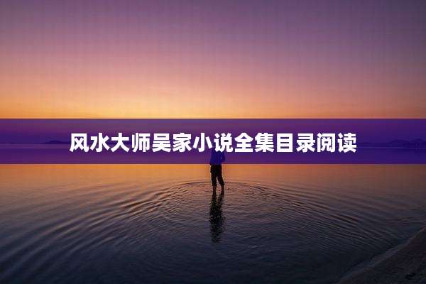 风水大师吴家小说全集目录阅读