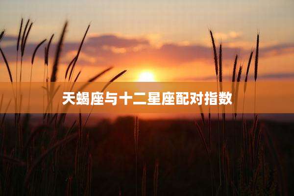 天蝎座与十二星座配对指数