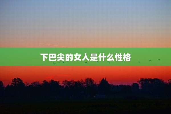 下巴尖的女人是什么性格