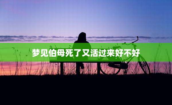 梦见伯母死了又活过来好不好