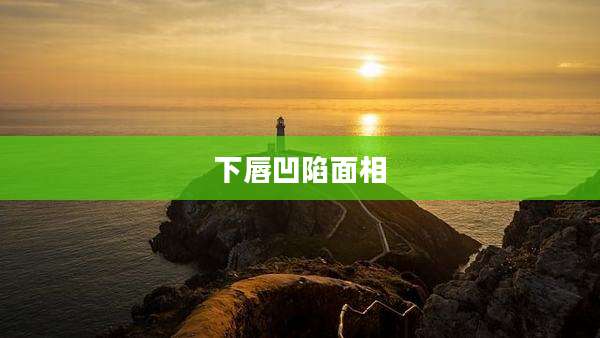 下唇凹陷面相