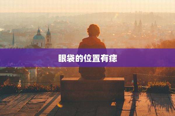 眼袋的位置有痣