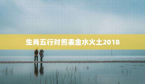 生肖五行对照表金水火土2018
