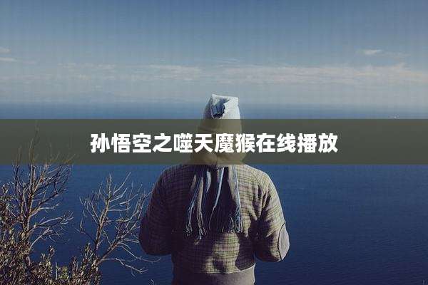 孙悟空之噬天魔猴在线播放