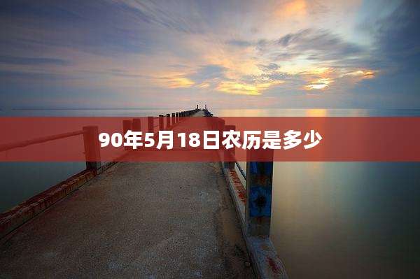 90年5月18日农历是多少