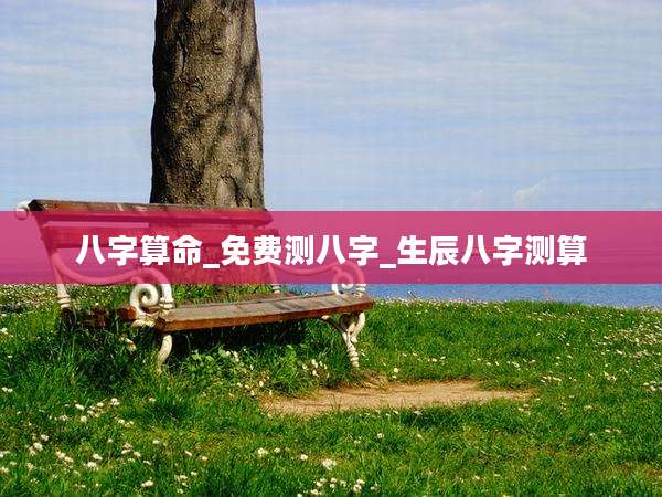 八字算命_免费测八字_生辰八字测算