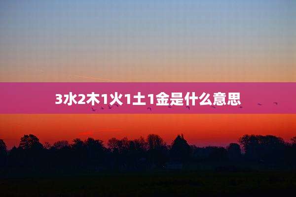3水2木1火1土1金是什么意思